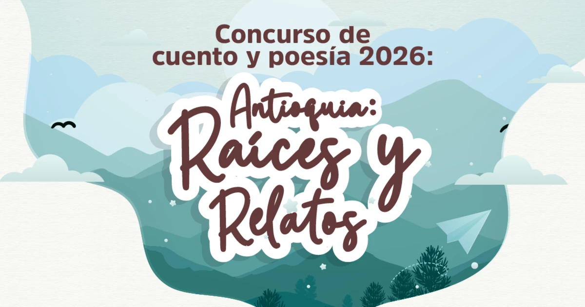 Convocatoria abierta: Concurso de Cuento y Poesía 2026: Antioquia, raíces y relatos